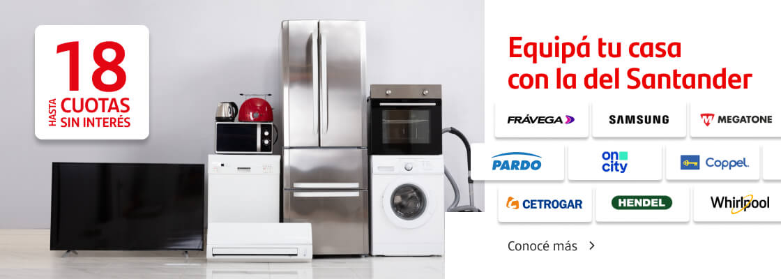 Especial Electro. Equipá tu casa con la del Santander. Hasta 18 cuotas sin interés en las mejores marcas