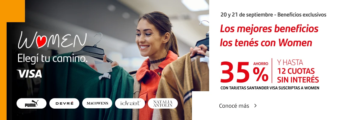 ¡20 y 21 de septiembre beneficios exclusivos! Los mejores beneficios los tenés con Women. Hasta 30% de ahorro y hasta 6 cuotas sin interés con Tarjetas Santander suscriptas a Women.