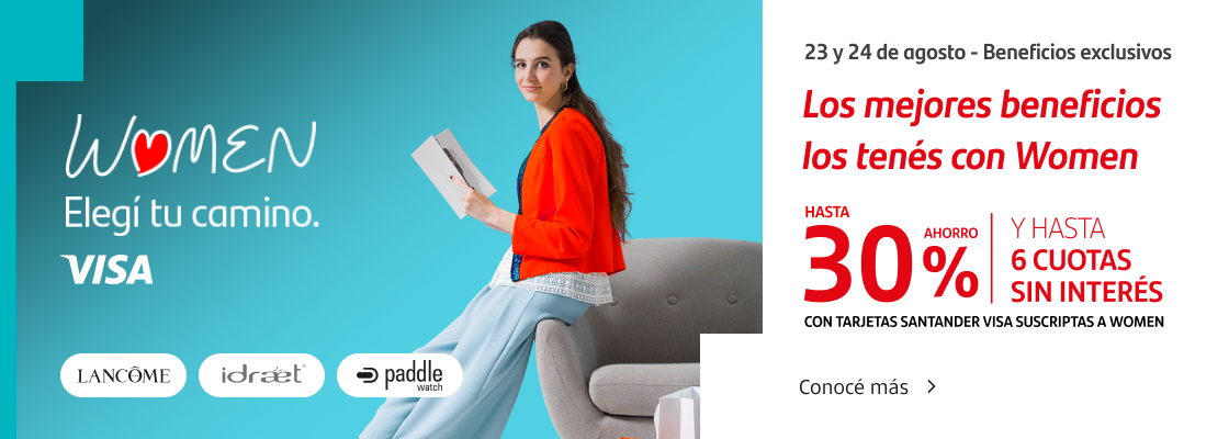 ¡23 y 24 de agosto beneficios exclusivos! Los mejores beneficios los tenés con Women. Hasta 30% de ahorro y hasta 6 cuotas sin interés con Tarjetas Santander suscriptas a Women.