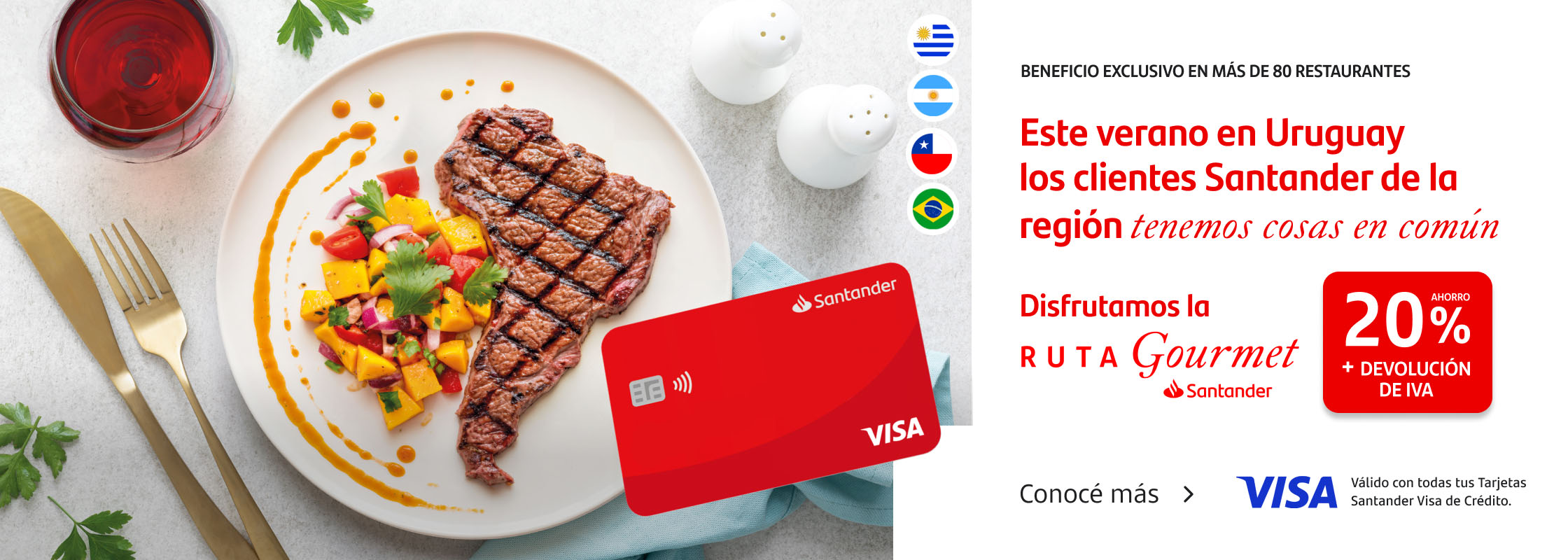 Este verano en Uruguay los clientes Santander de la región tenemos cosas en común. 20% de ahorro + devolución de IVA disrutando de la Ruta Gourmet en Uruguay. Válido con Tarjetas Santader Visa de Crédito.