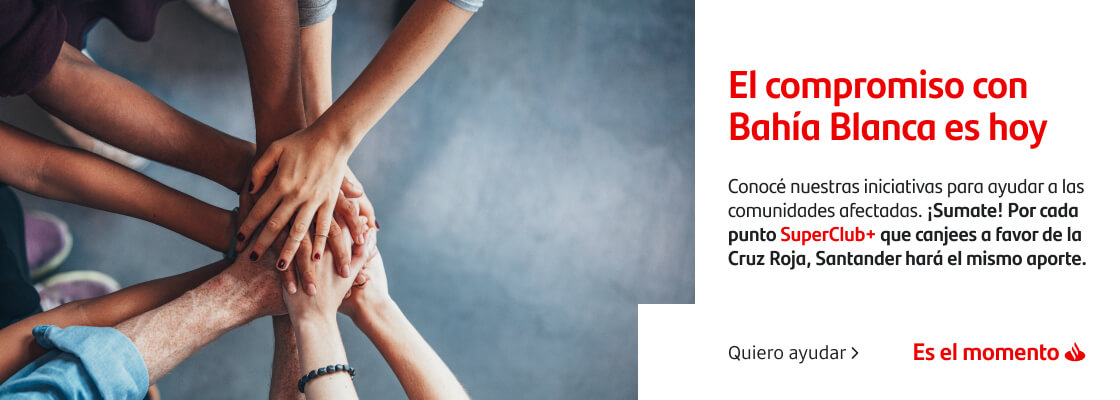 El compromiso con Bahía Blanca es hoy. Conocé nuestras iniciativas para ayudar a las comunidades afectadas. ¡Sumate! Por cada punto SuperClub+ que canjees a favor de la Cruz Roja, Santander hará el mismo aporte.