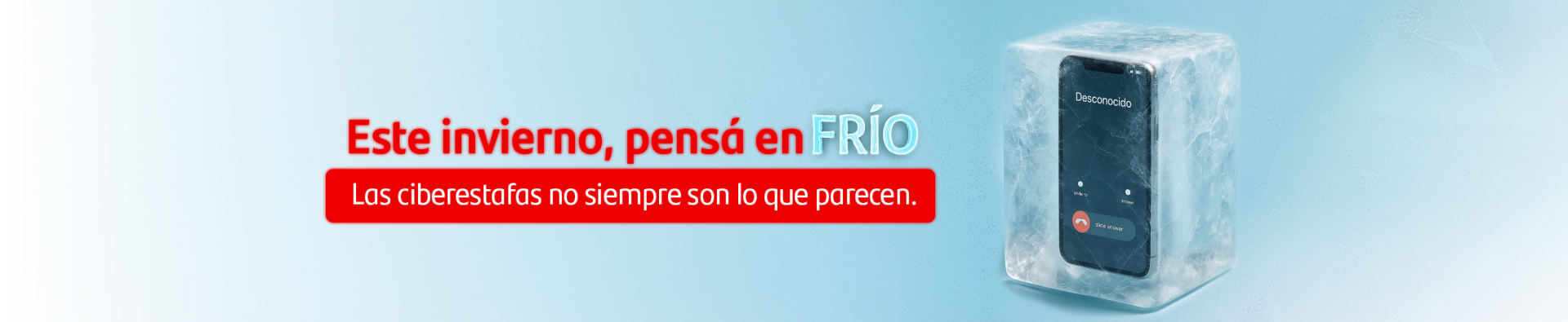 Este invierno, pensá en frío. Las ciberestafas no siempre son lo que parecen.