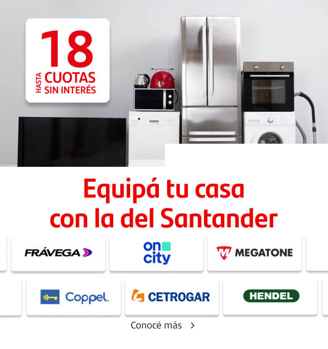 Especial Electro. Equipá tu casa con la del Santander. Hasta 18 cuotas sin interés en las mejores marcas