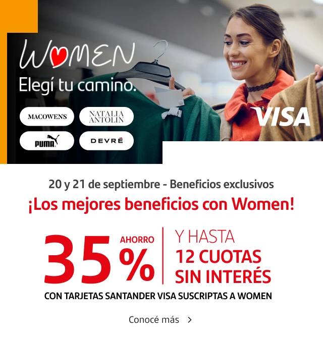 ¡20 y 21 de septiembre beneficios exclusivos! Los mejores beneficios los tenés con Women. Hasta 30% de ahorro y hasta 6 cuotas sin interés con Tarjetas Santander suscriptas a Women.