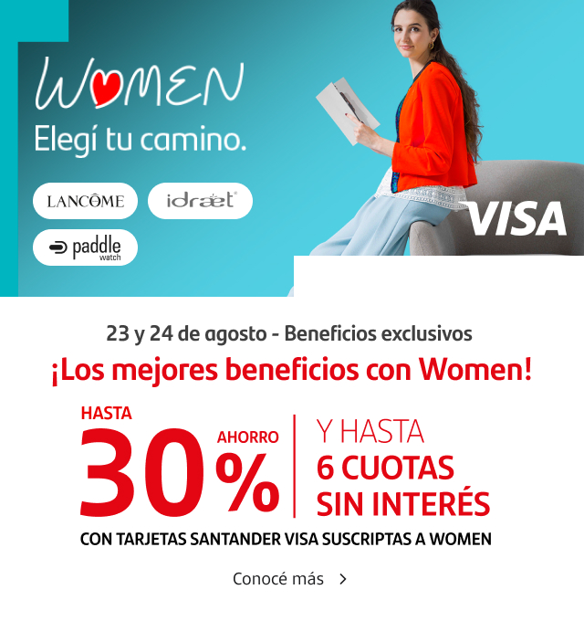 ¡23 y 24 de agosto beneficios exclusivos! Los mejores beneficios los tenés con Women. Hasta 30% de ahorro y hasta 6 cuotas sin interés con Tarjetas Santander suscriptas a Women.