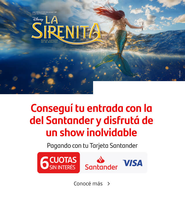 Preventa Santander. La Sirenita. Conseguí tu entradas con la del Santander y disfrutá de un show inolvidable. Pagando con tu Tarjeta Santander VISA 6 cuotas sin interés. Conocé más