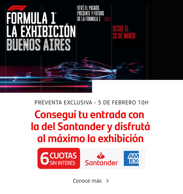 Conseguí tu entrada para Fórmula 1 La Exhibición con la del Santander y disfrutá de hasta 6 cuotas sin interés con Tarjeta Santander American Express.