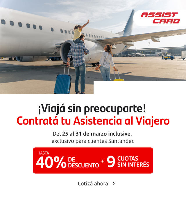 ¡Viajá sin preocuparte con ASSIST CARD! Contratá tu Asistencia al Viajero con hasta 40% de descuento con 9 cuotas sin interés. Del 25 al 31 de marzo inclusive, exclusivo para clientes Santander.