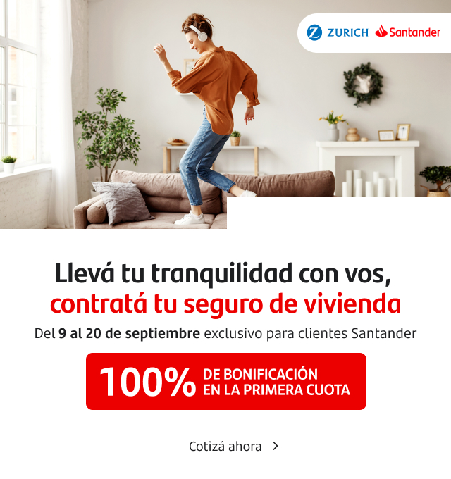 Llevá tu tranquilidad con vos, contratá seguro de vivienda con un 100% de bonificación en la primera cuota. Con Zurich Santander desde el 9 al 20 de septiembre. Cotizá ahora.