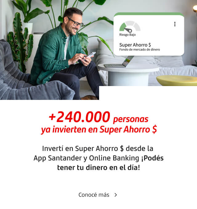 Más de 240.000 personas ya invierten en Super Ahorro $. Invertí en Super Ahorro $ desde la  App Santander y Online Banking ¡Podés tener tu dinero en el día!