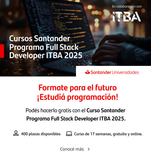 Santander Universidades: Formate para el futuro, ¡Estudía programación! Cursos Santander Programa Full Stack Developer ITBA 2025. Conocé más